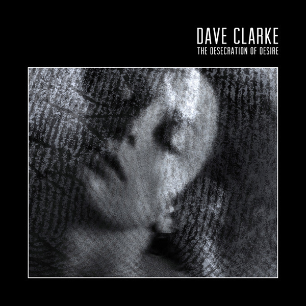 New Album ’The Desecration of Desire’ by Dave Clarke 